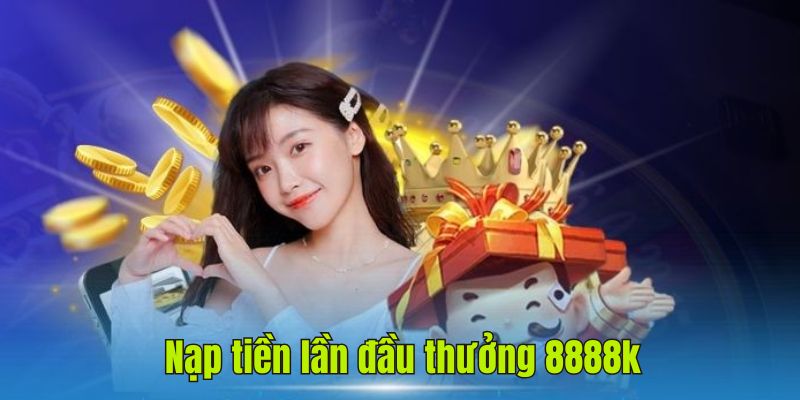 Nạp Tiền Lần Đầu Thưởng 8888K - Săn Đón Ngay Hôm Nay