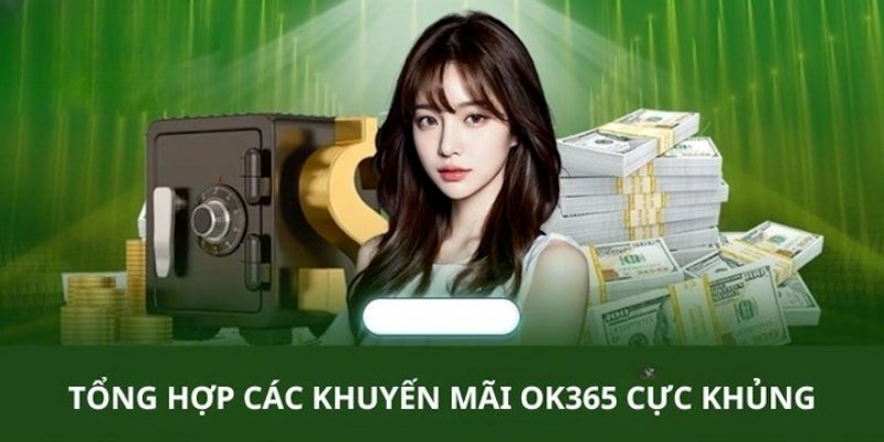 Các sự kiện khuyến mãi OK365 đang cung cấp đến khách hàng