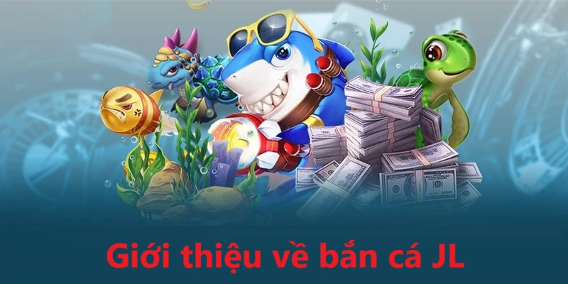 Giới thiệu đôi nét về sảnh game săn cá hot JL