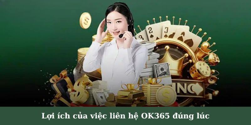 Nhiều lợi ích khi liên hệ OK365 để nhận được sự hỗ trợ