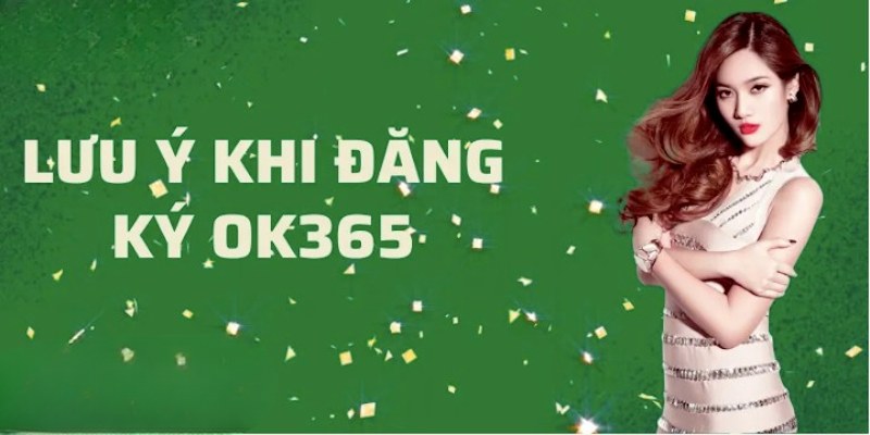 Các lưu ý cần nhớ khi tiến hành đăng ký OK365 