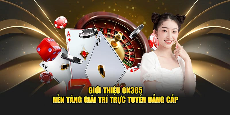 OK365 là đơn vị nổi bật trong lĩnh vực cá cược trực tuyến